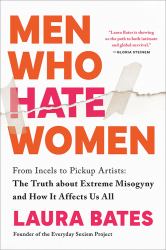 Men Who Hate Women : From Incels to Pickup Artists: the Truth about Extreme Misogyny and How It Affects Us All