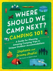 Where Should We Camp Next?: Camping 101 : A Guide for Planning Amazing Camping Trips in Unique Outdoor Accommodations