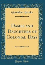 Dames and Daughters of Colonial Days (Classic Reprint)