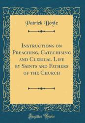 Instructions on Preaching, Catechising and Clerical Life by Saints and Fathers of the Church (Classic Reprint)