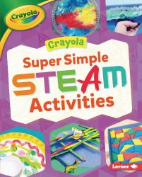 Crayola ® Super Simple STEAM Activities