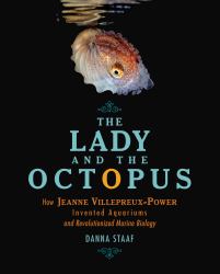 The Lady and the Octopus : How Jeanne Villepreux-Power Invented Aquariums and Revolutionized Marine Biology