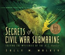 Secrets of a Civil War Submarine : Solving the Mysteries of the H. L. Hunley