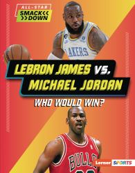 LeBron James vs. Michael Jordan : Who Would Win?