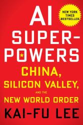 AI Superpowers : China, Silicon Valley, and the New World Order