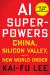 AI Superpowers : China, Silicon Valley, and the New World Order