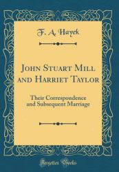 John Stuart Mill and Harriet Taylor : Their Correspondence and Subsequent Marriage (Classic Reprint)