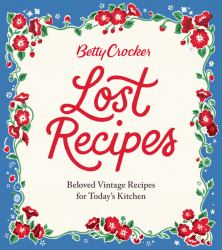 Betty Crocker Lost Recipes : Beloved Vintage Recipes for Today's Kitchen