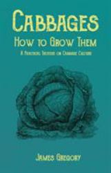 Cabbages - How to Grow Them - a Practical Treatise on Cabbage Culture