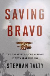 Saving Bravo : The Greatest Rescue Mission in Navy SEAL History