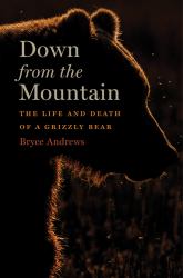 Down from the Mountain : The Life and Death of a Grizzly Bear