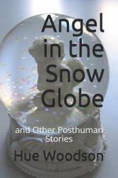 Angel in the Snow Globe : And Other Posthuman Stories