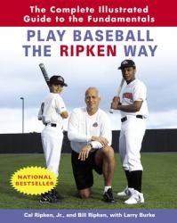 Play Baseball the Ripken Way : The Complete Illustrated Guide to the Fundamentals