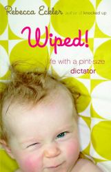 Wiped! : Life with a Pint-Size Dictator