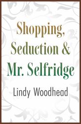 Shopping, Seduction & Mr. Selfridge