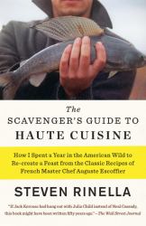 The Scavenger's Guide to Haute Cuisine : How I Spent a Year in the American Wild to Re-Create a Feast from the Classic Recipes of French Master Chef Auguste Escoffier