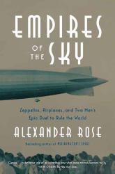 Empires of the Sky : Zeppelins, Airplanes, and Two Men's Epic Duel to Rule the World