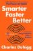 Smarter Faster Better : The Secrets of Being Productive in Life and Business