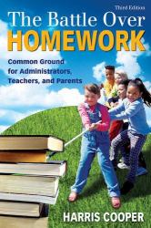 The Battle over Homework : Common Ground for Administrators, Teachers, and Parents