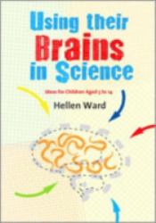 Using Their Brains in Science : Ideas for Children Aged 5 To 14