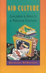 Kid Culture : Children and Adults and Popular Culture