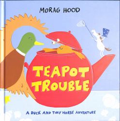 Teapot Trouble : A Duck and Tiny Horse Adventure