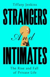 Strangers and Intimates : The Rise and Fall of Private Life