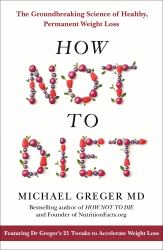 How Not to Diet : The Groundbreaking Science of Healthy, Permanent Weight Loss