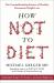 How Not to Diet : The Groundbreaking Science of Healthy, Permanent Weight Loss