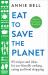 Eat to Save the Planet : 85 Recipes and Ideas for Eco-Friendly Cooking and Eating