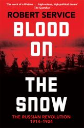 Blood on the Snow : The Russian Revolution 1914-1924