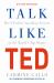 Talk Like TED : The 9 Public Speaking Secrets of the World's Top Minds