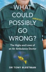 What Could Possibly Go Wrong? : The Highs and Lows of an Air Ambulance Doctor