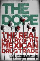 The Dope : The Secret History of the Mexican Drug Trade