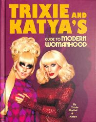 Trixie and Katya's Guide to Modern Womanhood