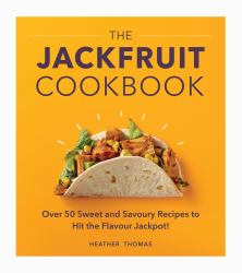 The Jackfruit Cookbook : Over 50 Sweet and Savoury Recipes to Hit the Flavour Jackpot!