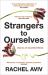 Strangers to Ourselves : Unsettled Minds and the Stories That Make Us