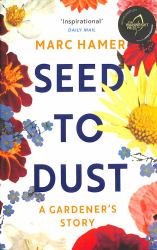 Seed to Dust : A Gardener's Story