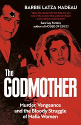 The Godmother : Murder, Vengeance, and the Bloody Struggle of Mafia Women