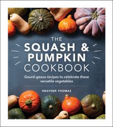 The Squash and Pumpkin Cookbook : Gourd-Geous Recipes to Celebrate These Versatile Vegetables