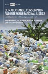 Climate Change, Consumption and Intergenerational Justice : Lived Experiences in China, Uganda and the UK