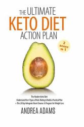 The Ultimate Keto Diet Action Plan (2 Books In 1) : The Modern Keto Diet: Understand the 4 Types of Keto Dieting & Build a Practical Plan + the 28 Day Ketogenic Reset Cleanse: a Program for Weight Loss