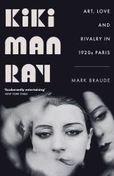 Kiki Man Ray : Art, Love, and Rivalry in 1920s Paris