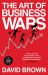 The Art of Business Wars : Battle-Tested Lessons for Leaders and Entrepreneurs from History's Greatest Rivalries