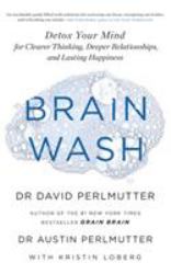 Brain Wash : Detox Your Mind for Sharper Thinking, Better Relationships, and Vibrant Wellbeing