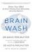 Brain Wash : Detox Your Mind for Sharper Thinking, Better Relationships, and Vibrant Wellbeing