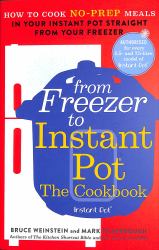 From Freezer to Instant Pot : How to Cook No-Prep Meals in Your Instant Pot Straight from Your Freezer