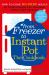 From Freezer to Instant Pot : How to Cook No-Prep Meals in Your Instant Pot Straight from Your Freezer