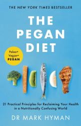 The Pegan Diet : 21 Practical Principles for Reclaiming Your Health in a Nutritionally Confusing World