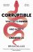 Corruptible : Who Gets Power and How It Changes Us